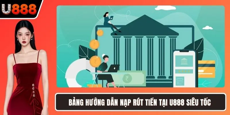 Bảng hướng dẫn nạp rút tiền tại U888 siêu tốc
