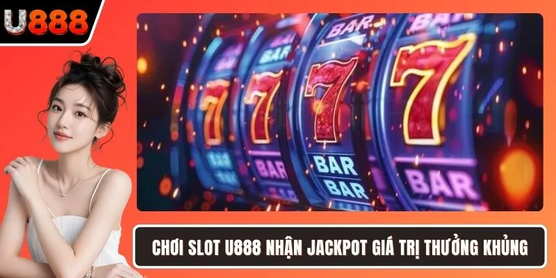 Chơi slot U888 nhận jackpot giá trị thưởng khủng
