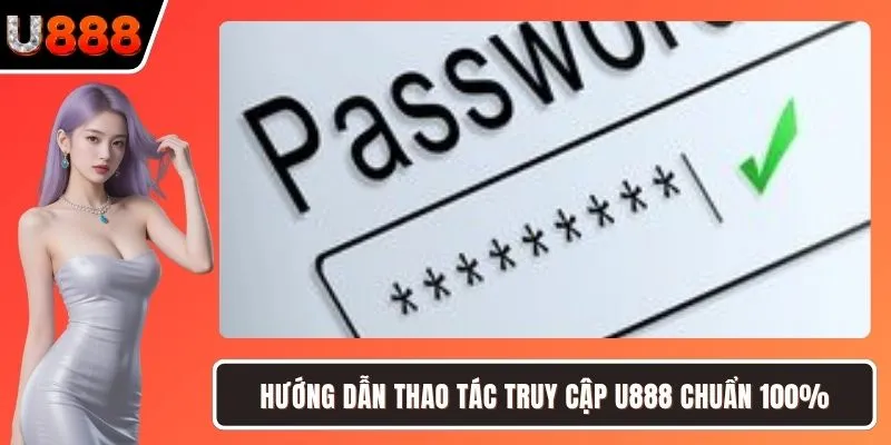 Hướng dẫn thao tác truy cập U888 chuẩn 100%