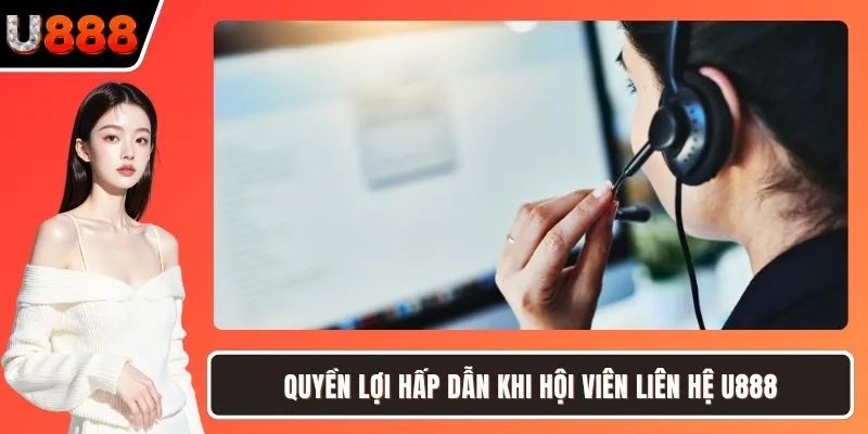 Quyền lợi hấp dẫn khi hội viên liên hệ U888