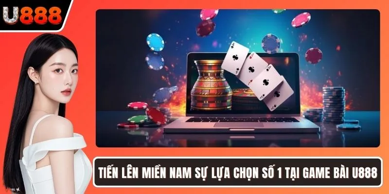 Tiến lên miền Nam sự lựa chọn số 1 tại game bài U888